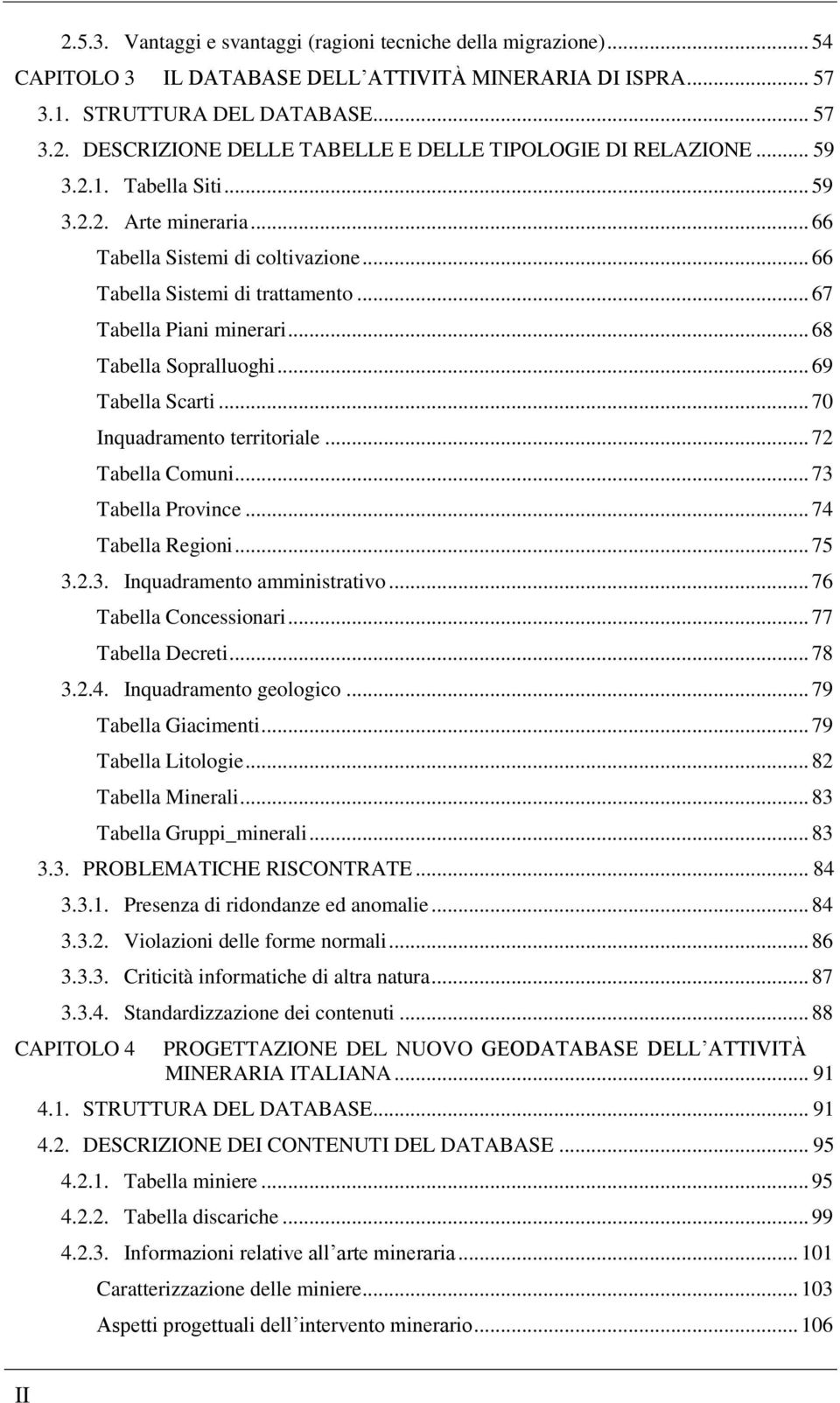 .. 69 Tabella Scarti... 70 Inquadramento territoriale... 72 Tabella Comuni... 73 Tabella Province... 74 Tabella Regioni... 75 3.2.3. Inquadramento amministrativo... 76 Tabella Concessionari.