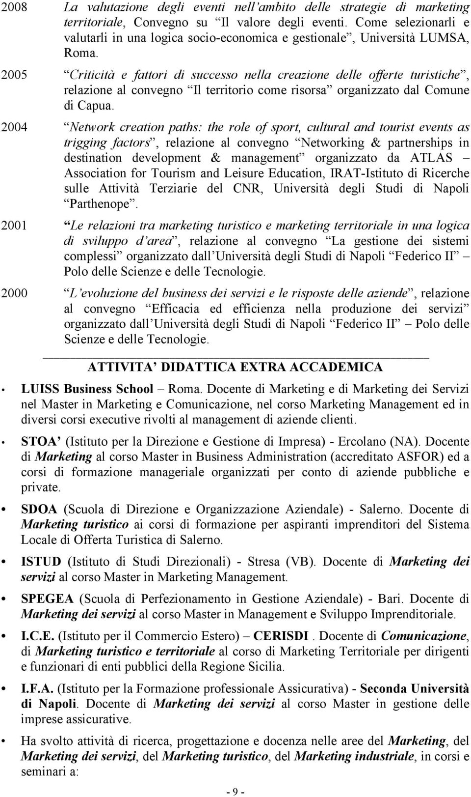 2005 Criticità e fattori di successo nella creazione delle offerte turistiche, relazione al convegno Il territorio come risorsa organizzato dal Comune di Capua.