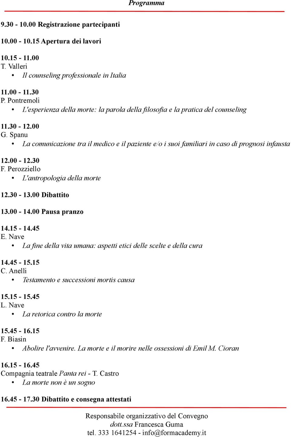 Spanu La comunicazione tra il medico e il paziente e/o i suoi familiari in caso di prognosi infausta 12.00-12.30 F. Perozziello L'antropologia della morte 12.30-13.00 Dibattito 13.00-14.