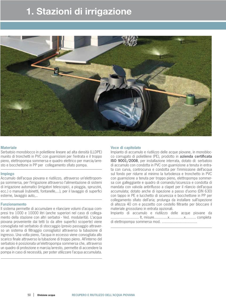 Impiego Accumulo dell acqua piovana e riutilizzo, attraverso un elettropompa soersa, per l irrigazione attraverso l alimentazione di sistemi di irrigazione automatici (irrigatori telescopici, a