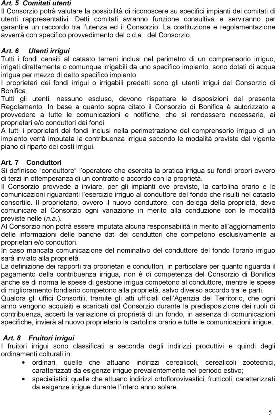 Art. 6 Utenti irrigui Tutti i fondi censiti al catasto terreni inclusi nel perimetro di un comprensorio irriguo, irrigati direttamente o comunque irrigabili da uno specifico impianto, sono dotati di