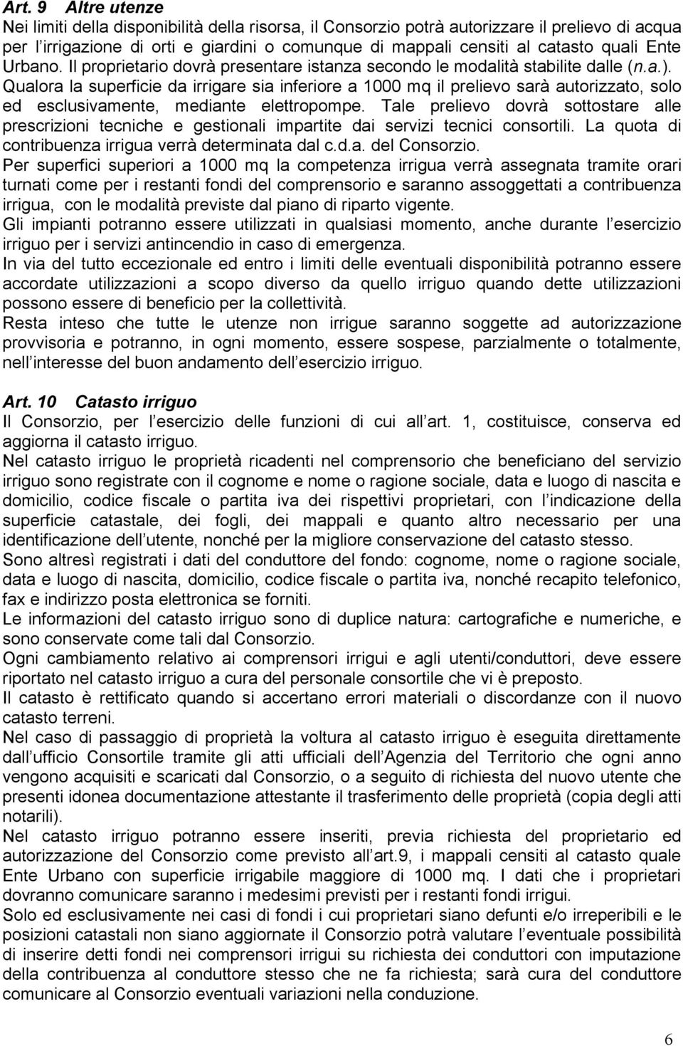 Qualora la superficie da irrigare sia inferiore a 1000 mq il prelievo sarà autorizzato, solo ed esclusivamente, mediante elettropompe.