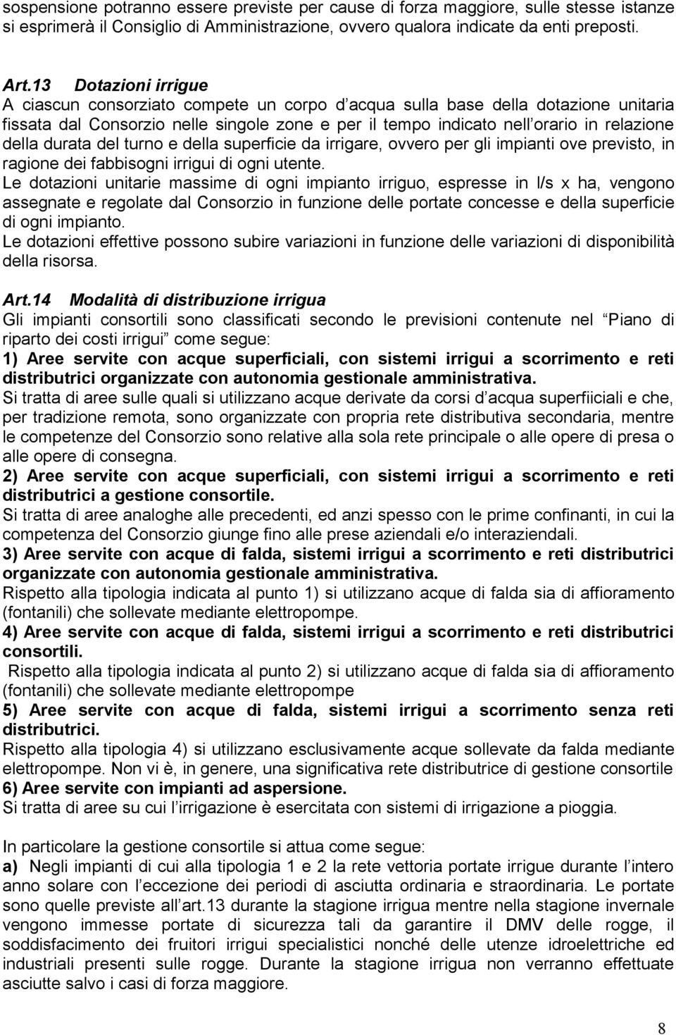 durata del turno e della superficie da irrigare, ovvero per gli impianti ove previsto, in ragione dei fabbisogni irrigui di ogni utente.