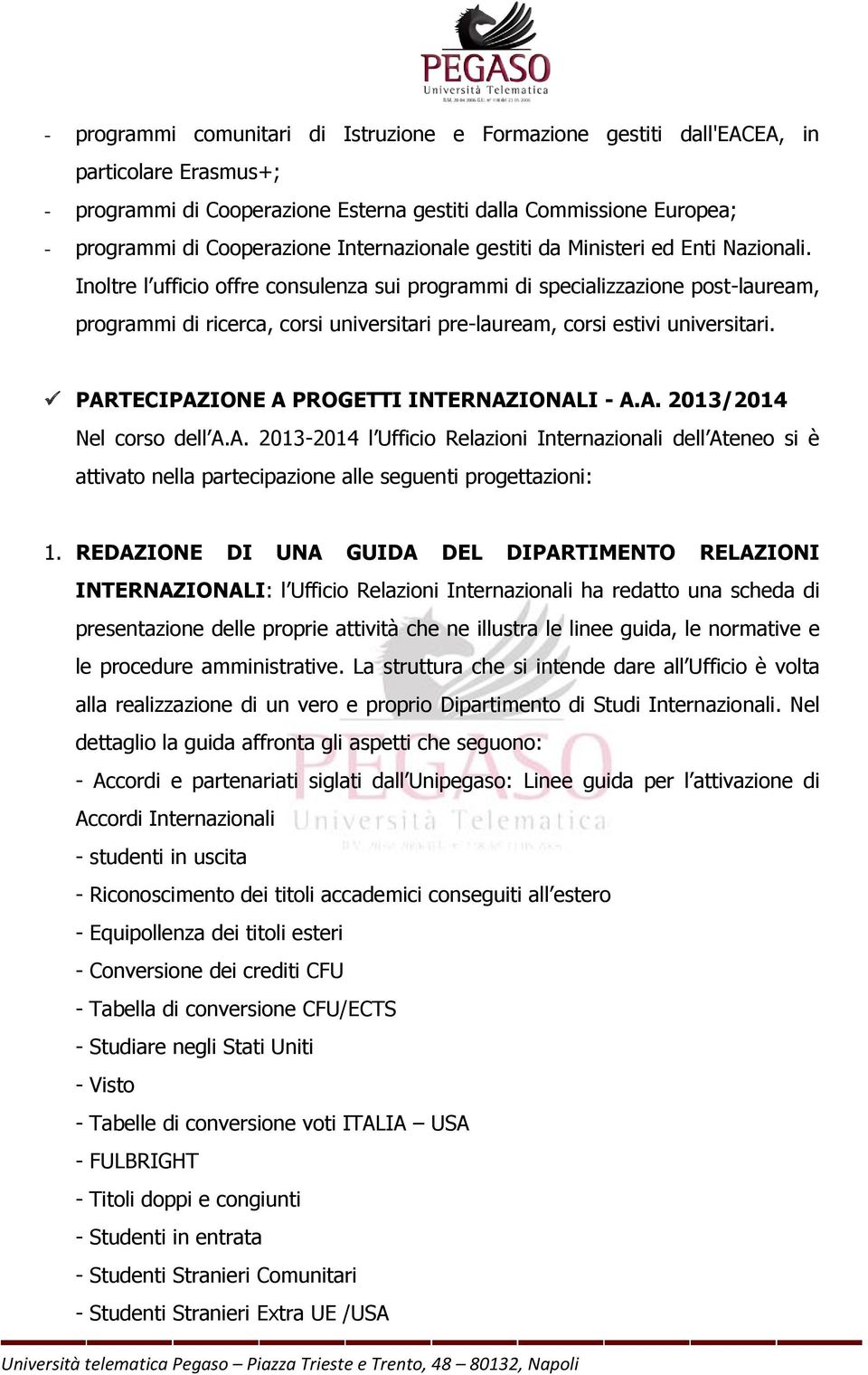 Inoltre l ufficio offre consulenza sui programmi di specializzazione post-lauream, programmi di ricerca, corsi universitari pre-lauream, corsi estivi universitari.