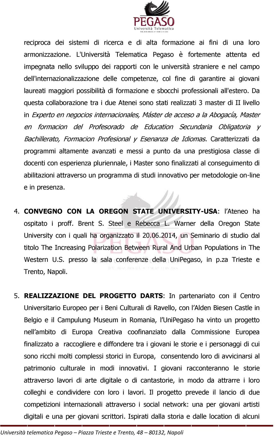 garantire ai giovani laureati maggiori possibilità di formazione e sbocchi professionali all'estero.