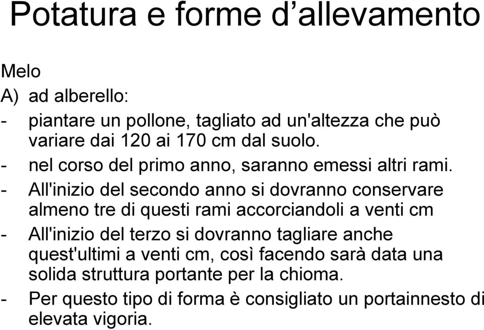 - All'inizio del secondo anno si dovranno conservare almeno tre di questi rami accorciandoli a venti cm - All'inizio del terzo si