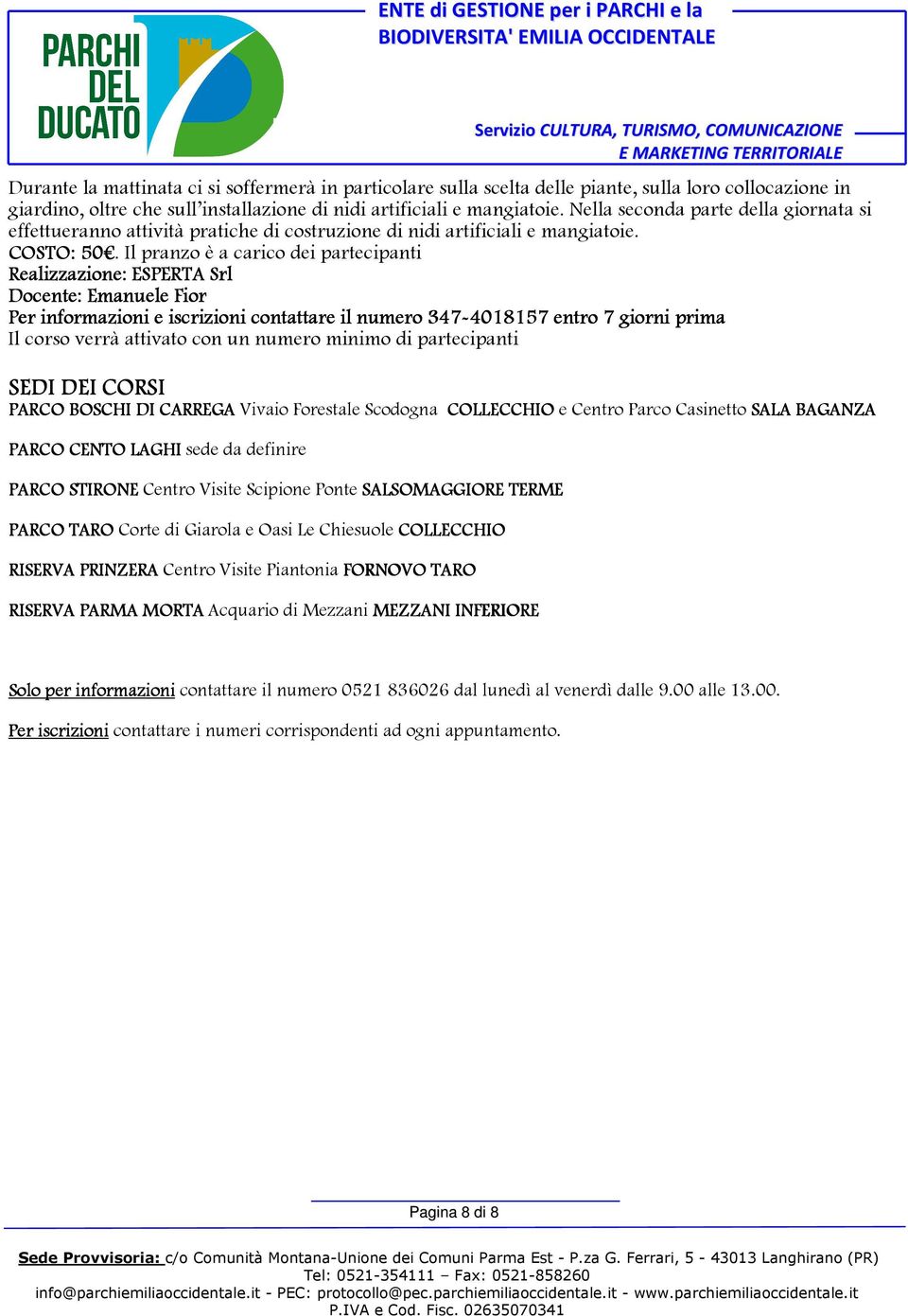 Il pranzo è a carico dei partecipanti Docente: Emanuele Fior Per informazioni e iscrizioni contattare il numero 347-4018157 4018157 entro 7 giorni prima SEDI DEI CORSI PARCO BOSCHI DI CARREGA Vivaio