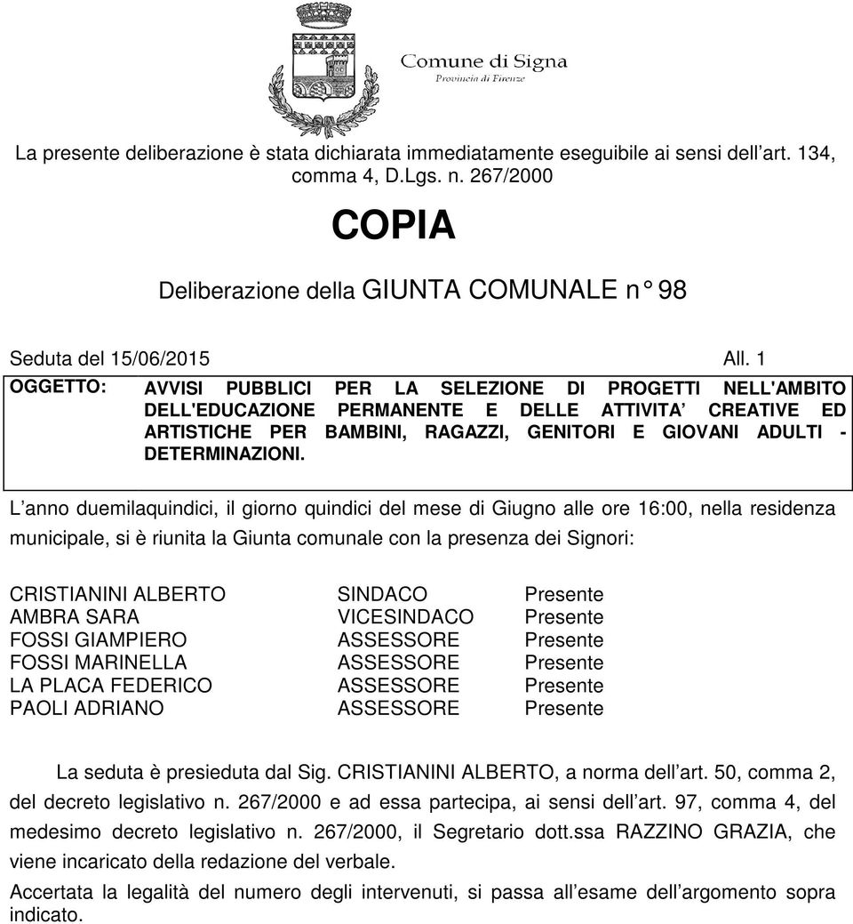 L anno duemilaquindici, il giorno quindici del mese di Giugno alle ore 16:00, nella residenza municipale, si è riunita la Giunta comunale con la presenza dei Signori: CRISTIANINI ALBERTO SINDACO