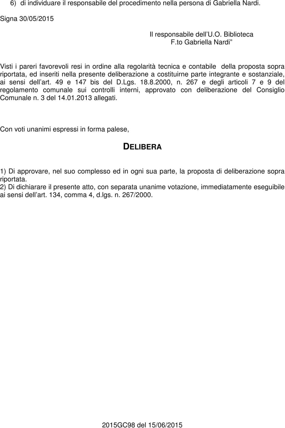 e sostanziale, ai sensi dell art. 49 e 147 bis del D.Lgs. 18.8.2000, n. 267 e degli articoli 7 e 9 del regolamento comunale sui controlli interni, approvato con deliberazione del Consiglio Comunale n.