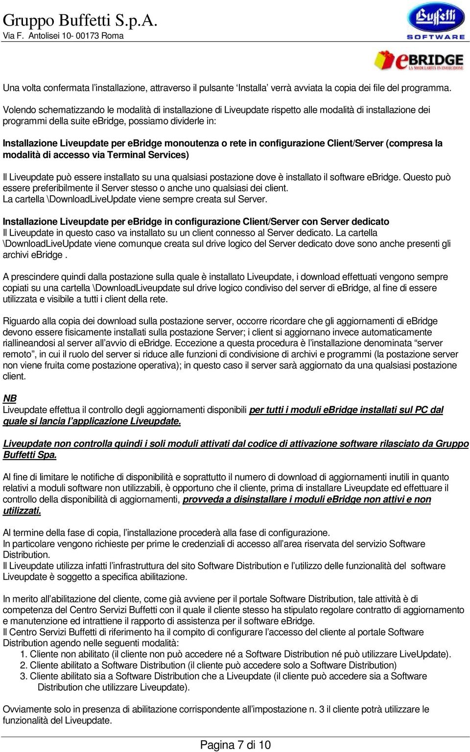 ebridge monoutenza o rete in configurazione Client/Server (compresa la modalità di accesso via Terminal Services) Il Liveupdate può essere installato su una qualsiasi postazione dove è installato il