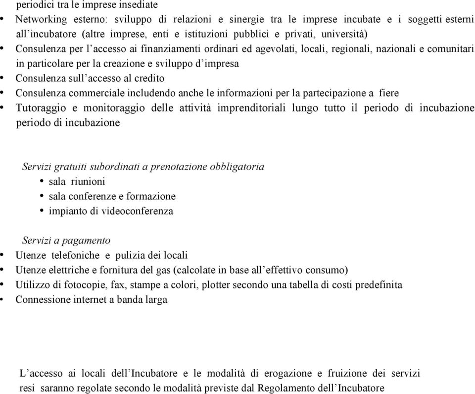 accesso al credito Consulenza commerciale includendo anche le informazioni per la partecipazione a fiere Tutoraggio e monitoraggio delle attività imprenditoriali lungo tutto il periodo di incubazione