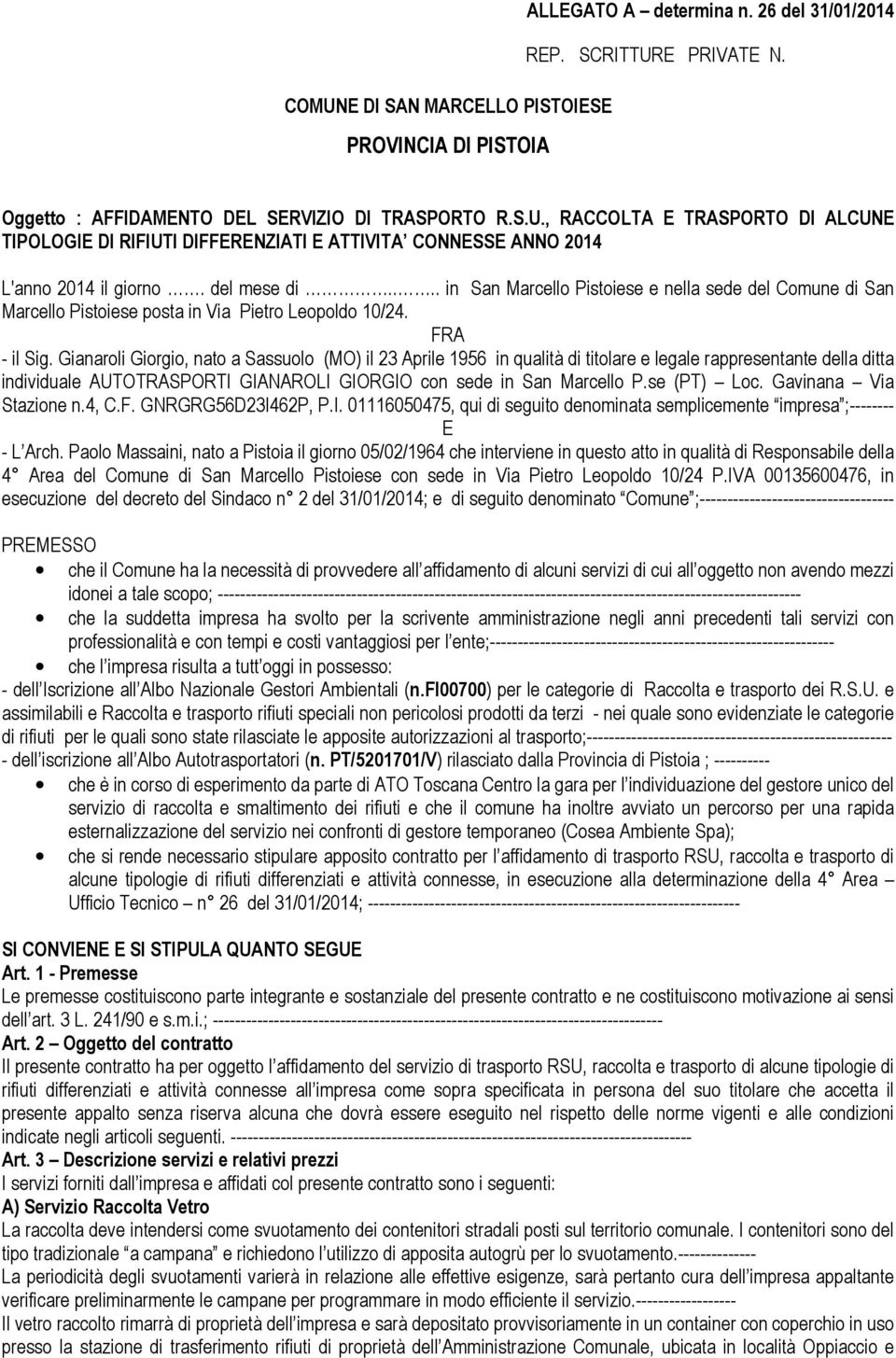 Gianaroli Giorgio, nato a Sassuolo (MO) il 23 Aprile 1956 in qualità di titolare e legale rappresentante della ditta individuale AUTOTRASPORTI GIANAROLI GIORGIO con sede in San Marcello P.se (PT) Loc.