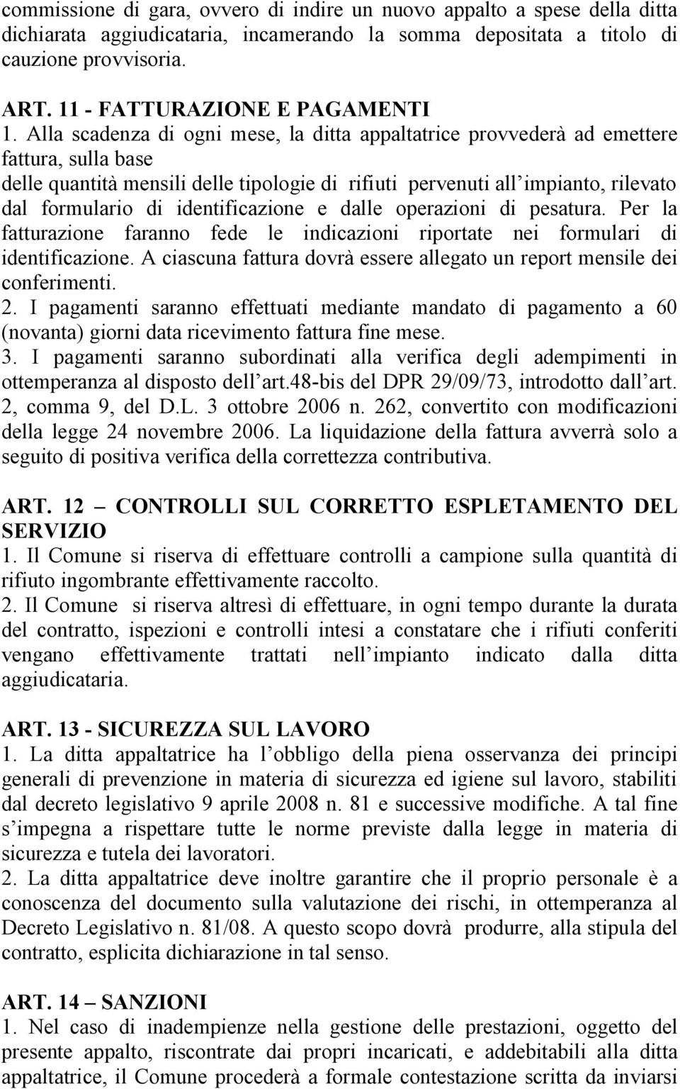 Alla scadenza di ogni mese, la ditta appaltatrice provvederà ad emettere fattura, sulla base delle quantità mensili delle tipologie di rifiuti pervenuti all impianto, rilevato dal formulario di