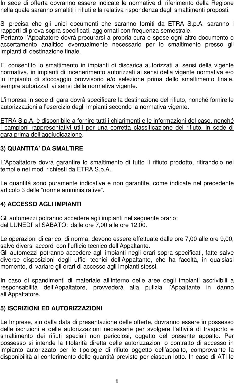 Pertanto l Appaltatore dovrà procurarsi a propria cura e spese ogni altro documento o accertamento analitico eventualmente necessario per lo smaltimento presso gli impianti di destinazione finale.