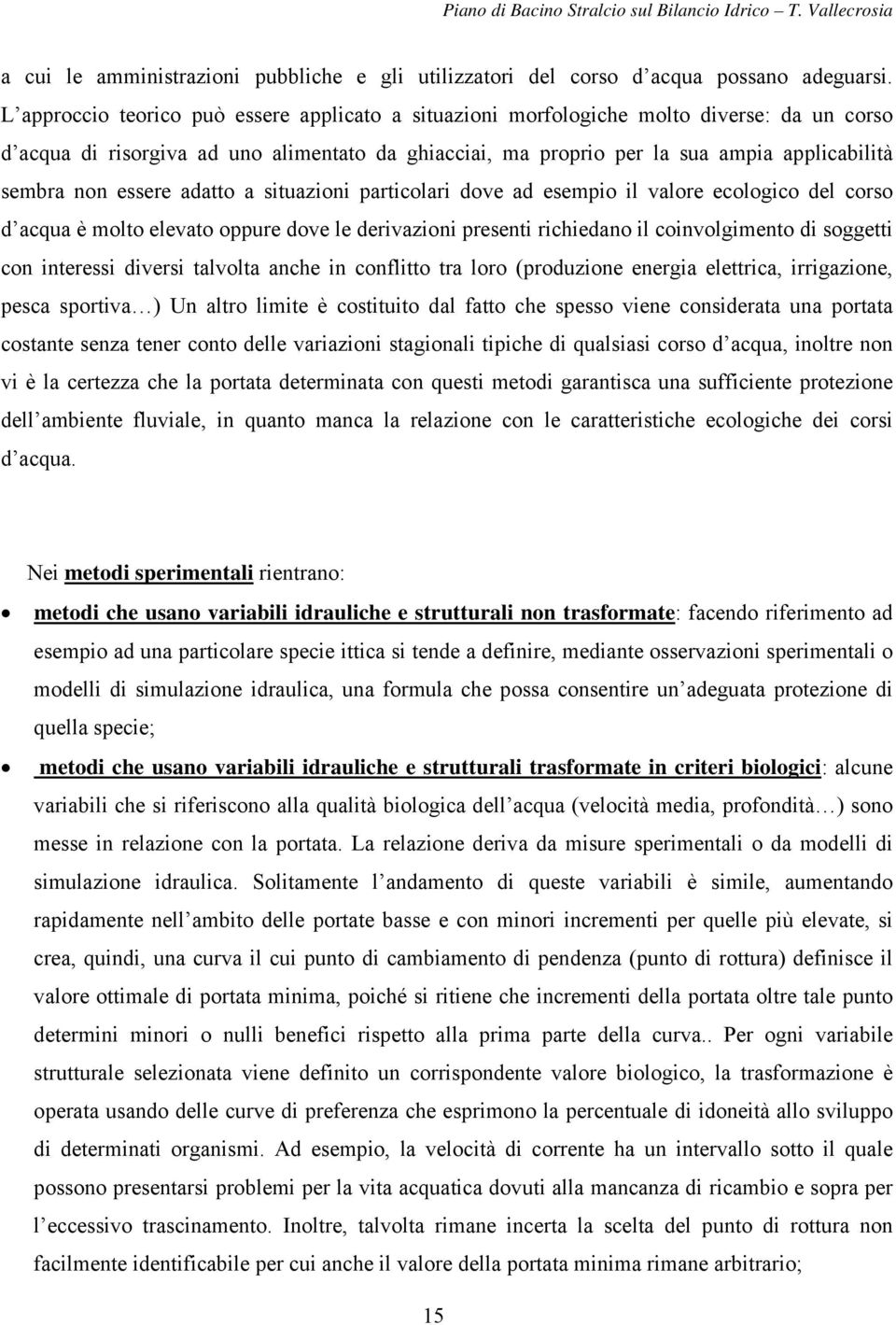 essere adatto a situazioni particolari dove ad esempio il valore ecologico del corso d acqua è molto elevato oppure dove le derivazioni presenti richiedano il coinvolgimento di soggetti con interessi