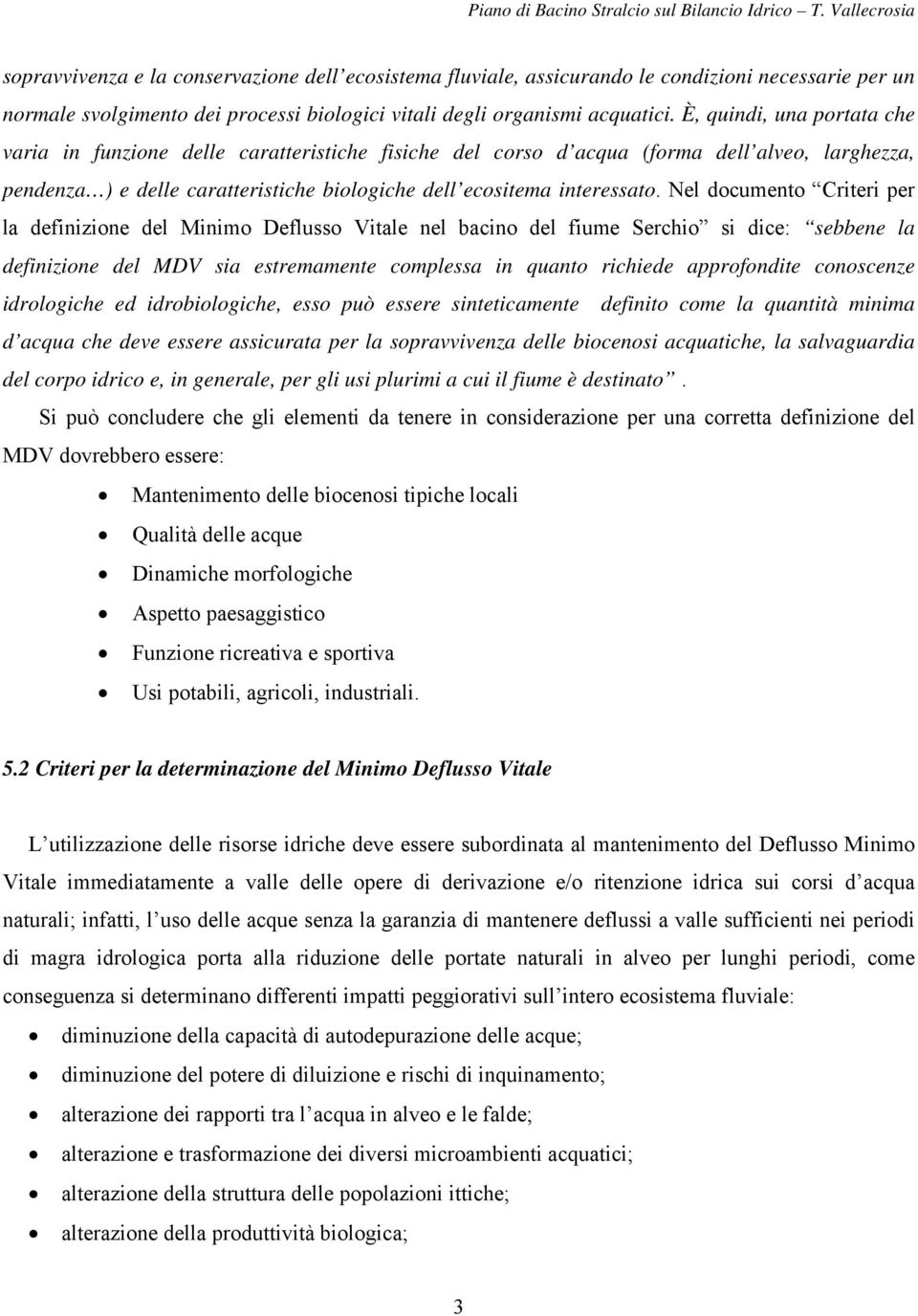 Nel documento Criteri per la definizione del Minimo Deflusso Vitale nel bacino del fiume Serchio si dice: sebbene la definizione del MDV sia estremamente complessa in quanto richiede approfondite