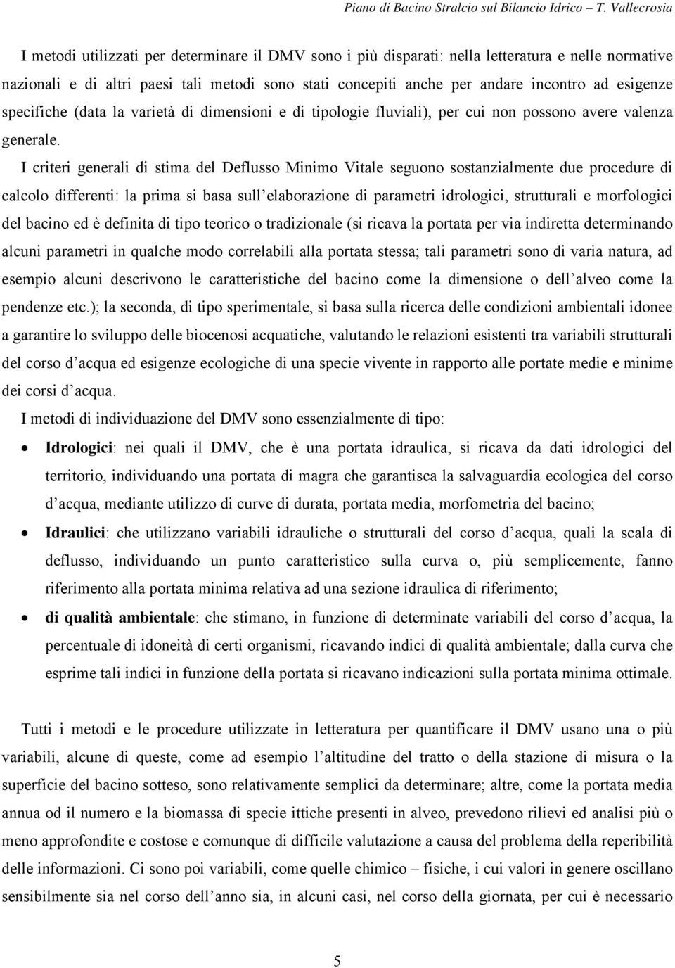 I criteri generali di stima del Deflusso Minimo Vitale seguono sostanzialmente due procedure di calcolo differenti: la prima si basa sull elaborazione di parametri idrologici, strutturali e