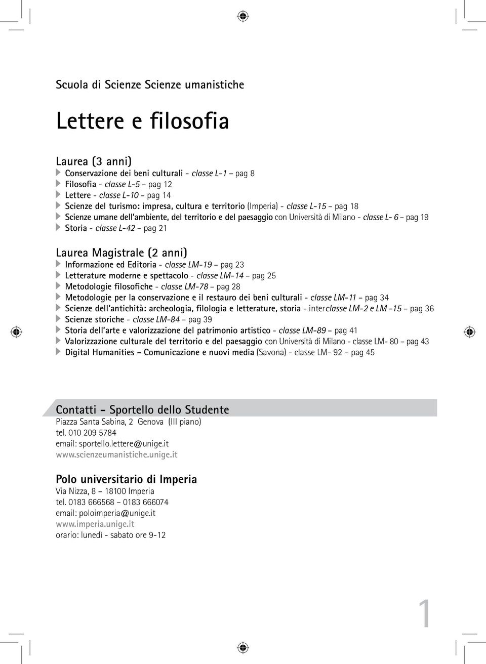 21 Laurea Magistrale (2 anni) Informazione ed Editoria - classe LM-1 pag 23 Letterature moderne e spettacolo - classe LM-14 pag 25 Metodologie filosofiche - classe LM-78 pag 28 Metodologie per la