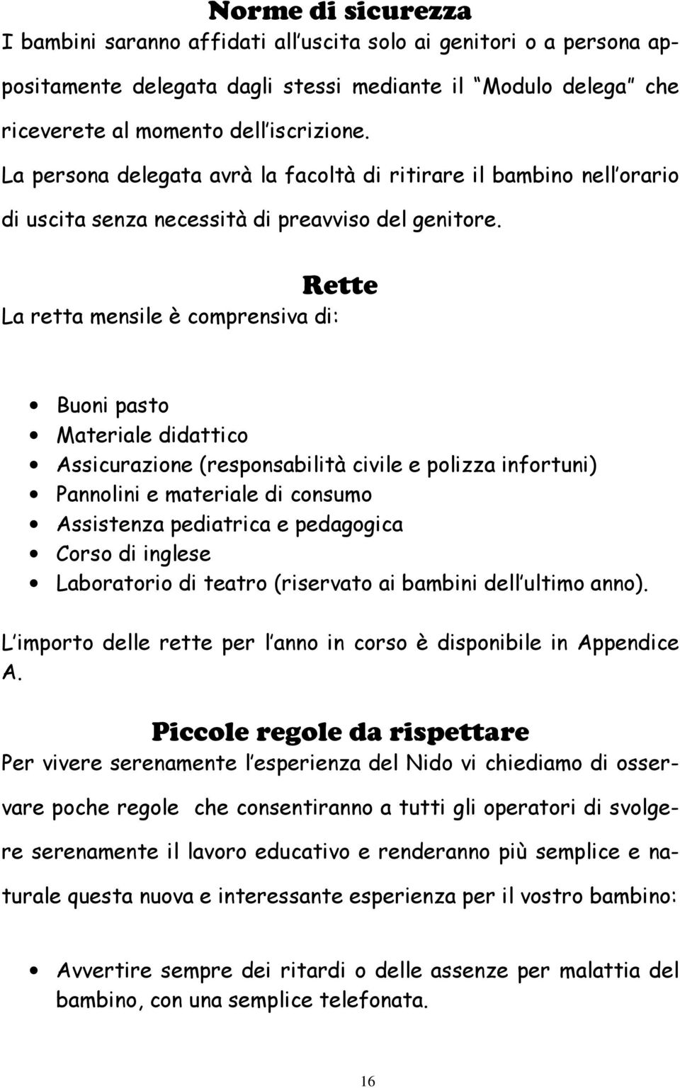 Rette La retta mensile è comprensiva di: Buoni pasto Materiale didattico Assicurazione (responsabilità civile e polizza infortuni) Pannolini e materiale di consumo Assistenza pediatrica e pedagogica