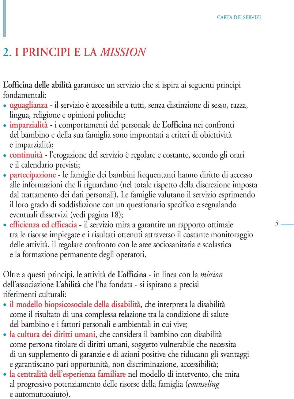 obiettività e imparzialità; continuità - l erogazione del servizio è regolare e costante, secondo gli orari e il calendario previsti; partecipazione - le famiglie dei bambini frequentanti hanno