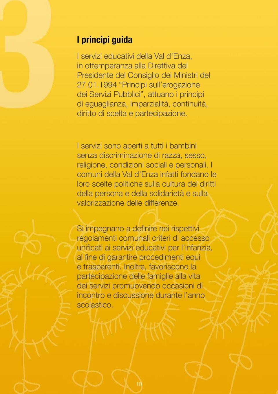 I servizi sono aperti a tutti i bambini senza discriminazione di razza, sesso, religione, condizioni sociali e personali.