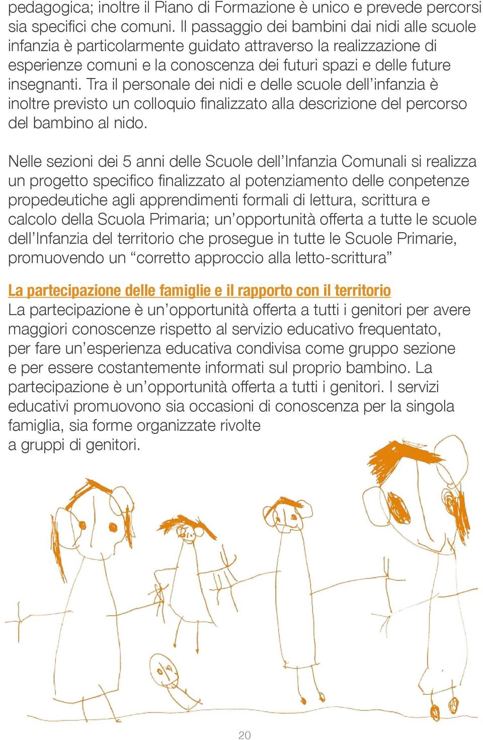 Tra il personale dei nidi e delle scuole dell infanzia è inoltre previsto un colloquio finalizzato alla descrizione del percorso del bambino al nido.