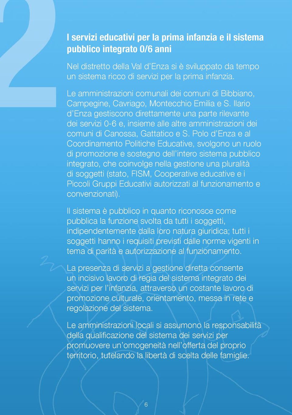 Ilario d Enza gestiscono direttamente una parte rilevante dei servizi 0-6 e, insieme alle altre amministrazioni dei comuni di Canossa, Gattatico e S.