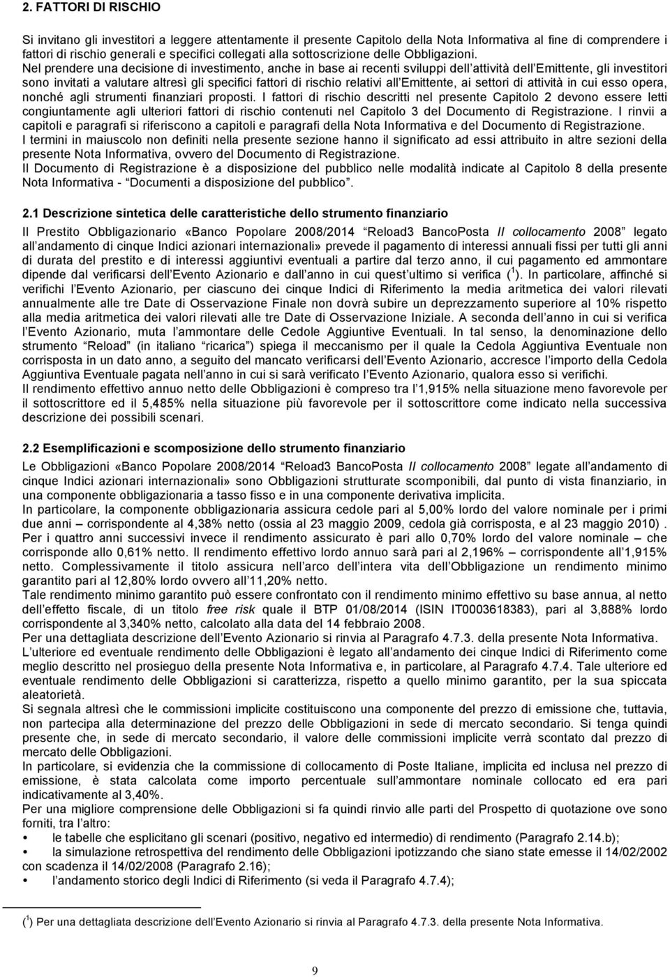 Nel prendere una decisione di investimento, anche in base ai recenti sviluppi dell attività dell Emittente, gli investitori sono invitati a valutare altresì gli specifici fattori di rischio relativi