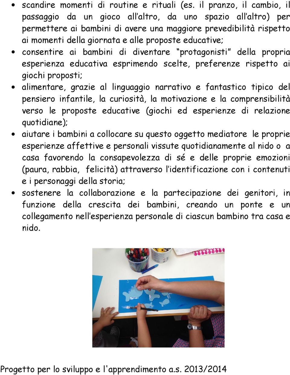 educative; consentire ai bambini di diventare protagonisti della propria esperienza educativa esprimendo scelte, preferenze rispetto ai giochi proposti; alimentare, grazie al linguaggio narrativo e