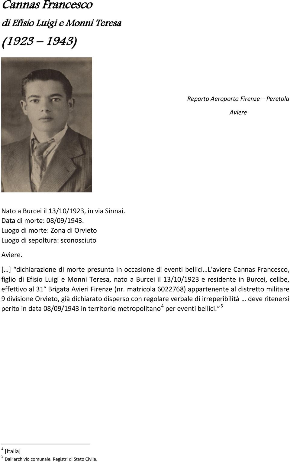 [ ] dichiarazione di morte presunta in occasione di eventi bellici L aviere Cannas Francesco, figlio di Efisio Luigi e Monni Teresa, nato a Burcei il 13/10/1923 e residente in Burcei, celibe,