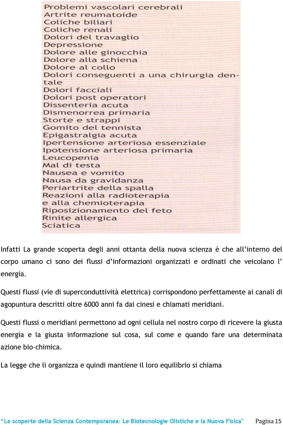 Questi flussi o meridiani permettono ad ogni cellula nel nostro corpo di ricevere la giusta energia e la giusta informazione sul cosa, sul come e quando fare una determinata