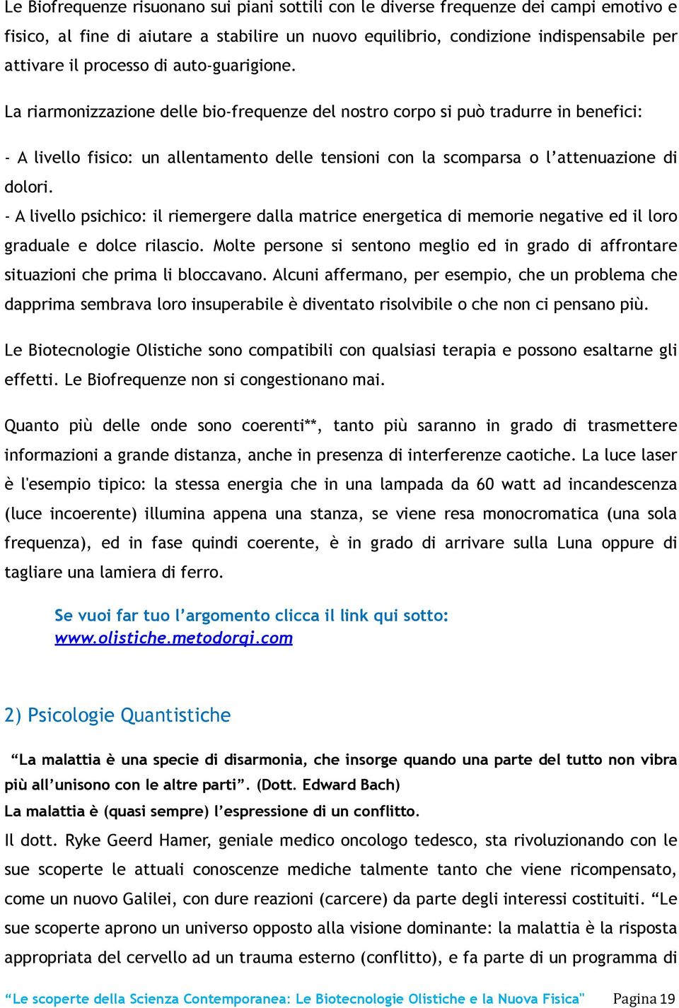 La riarmonizzazione delle bio-frequenze del nostro corpo si può tradurre in benefici: - A livello fisico: un allentamento delle tensioni con la scomparsa o l attenuazione di dolori.