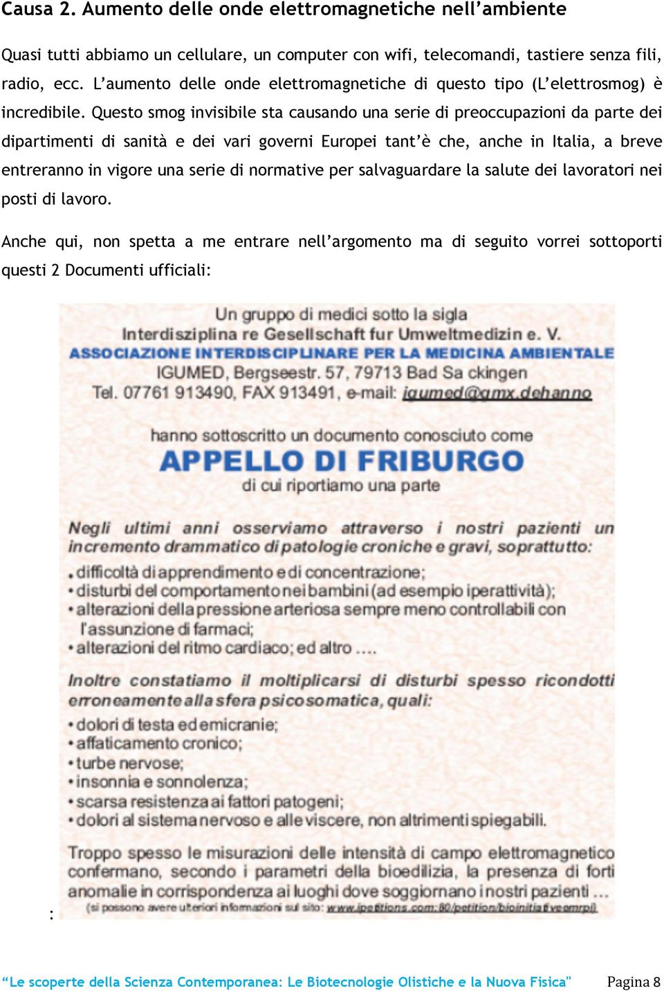 Questo smog invisibile sta causando una serie di preoccupazioni da parte dei dipartimenti di sanità e dei vari governi Europei tant è che, anche in Italia, a breve entreranno in