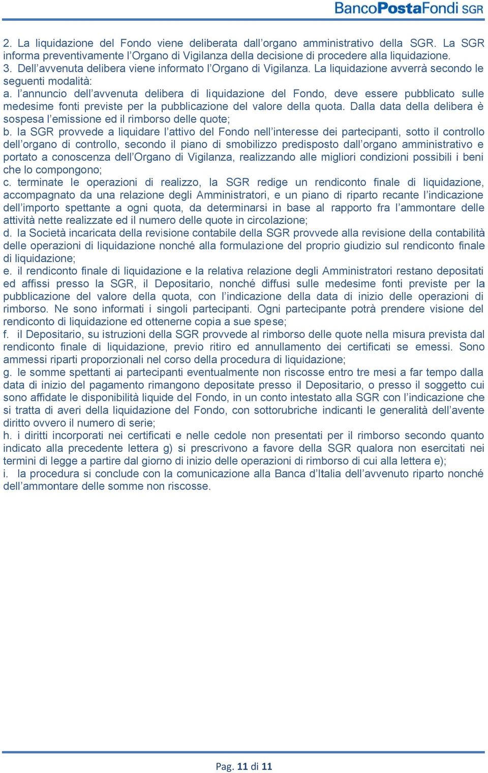 l annuncio dell avvenuta delibera di liquidazione del Fondo, deve essere pubblicato sulle medesime fonti previste per la pubblicazione del valore della quota.