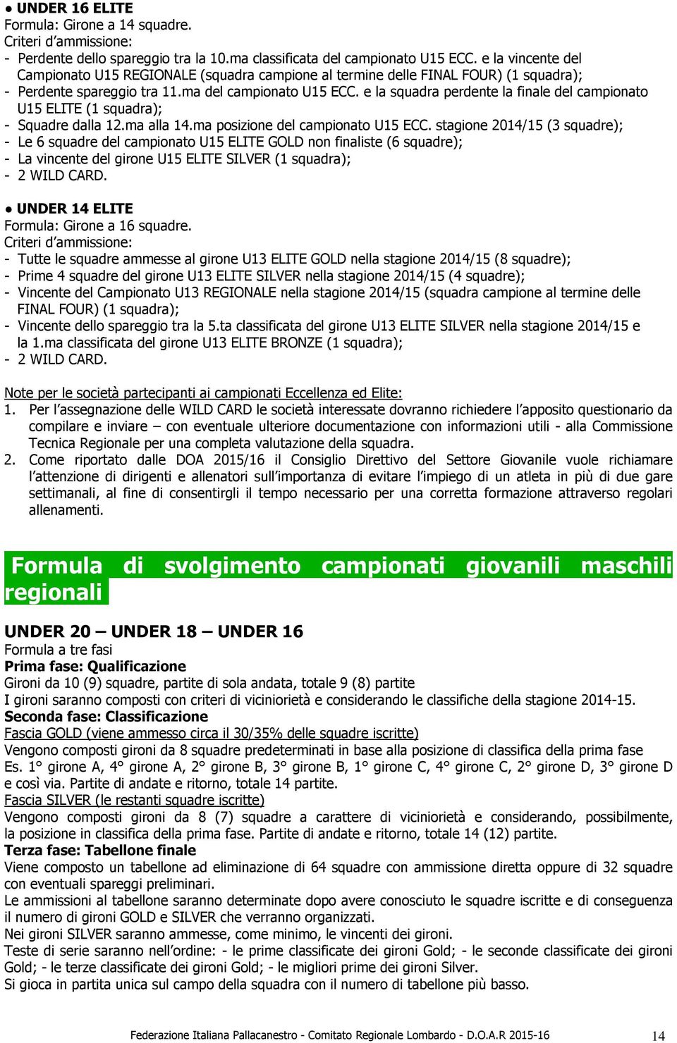 e la squadra perdente la finale del campionato U15 ELITE (1 squadra); - Squadre dalla 12.ma alla 14.ma posizione del campionato U15 ECC.