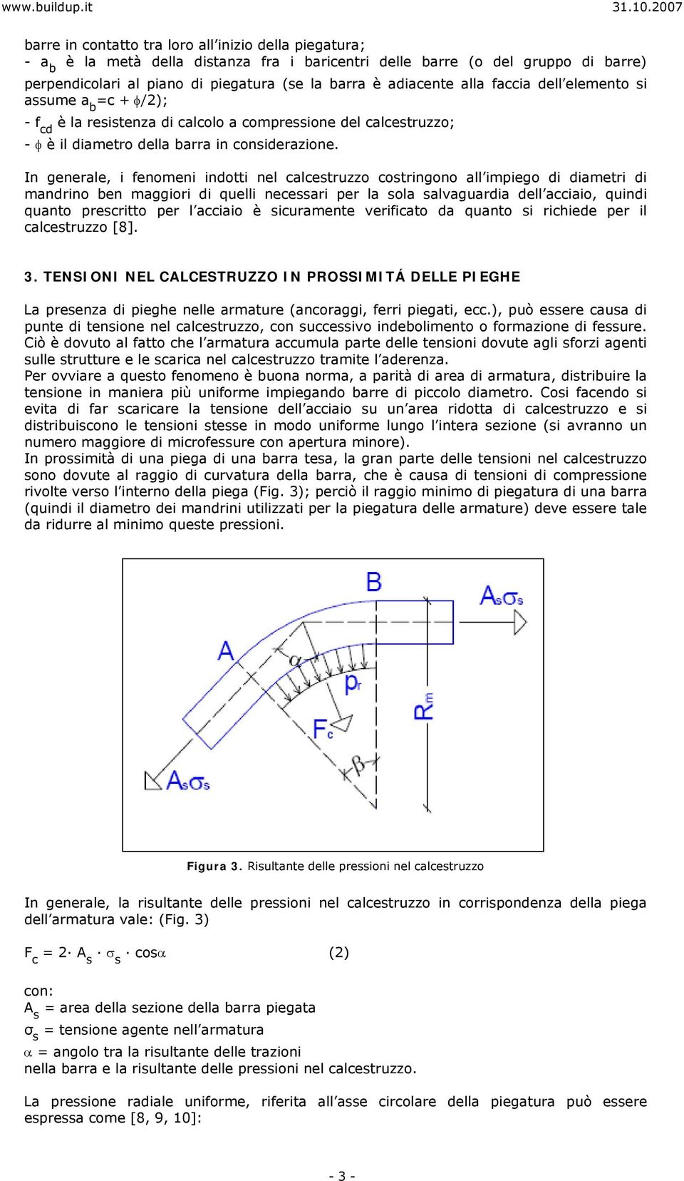 In generale, i fenomeni indotti nel calcestruzzo costringono all impiego di diametri di mandrino ben maggiori di quelli necessari per la sola salvaguardia dell acciaio, quindi quanto prescritto per l