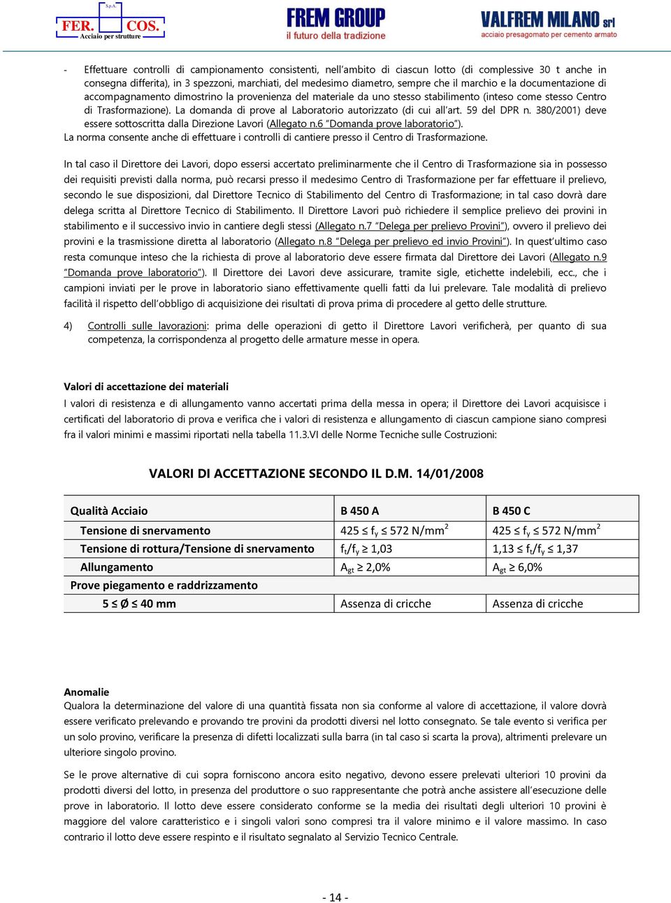 La domanda di prove al Laboratorio autorizzato (di cui all art. 59 del DPR n. 380/2001) deve essere sottoscritta dalla Direzione Lavori (Allegato n.6 Domanda prove laboratorio ).