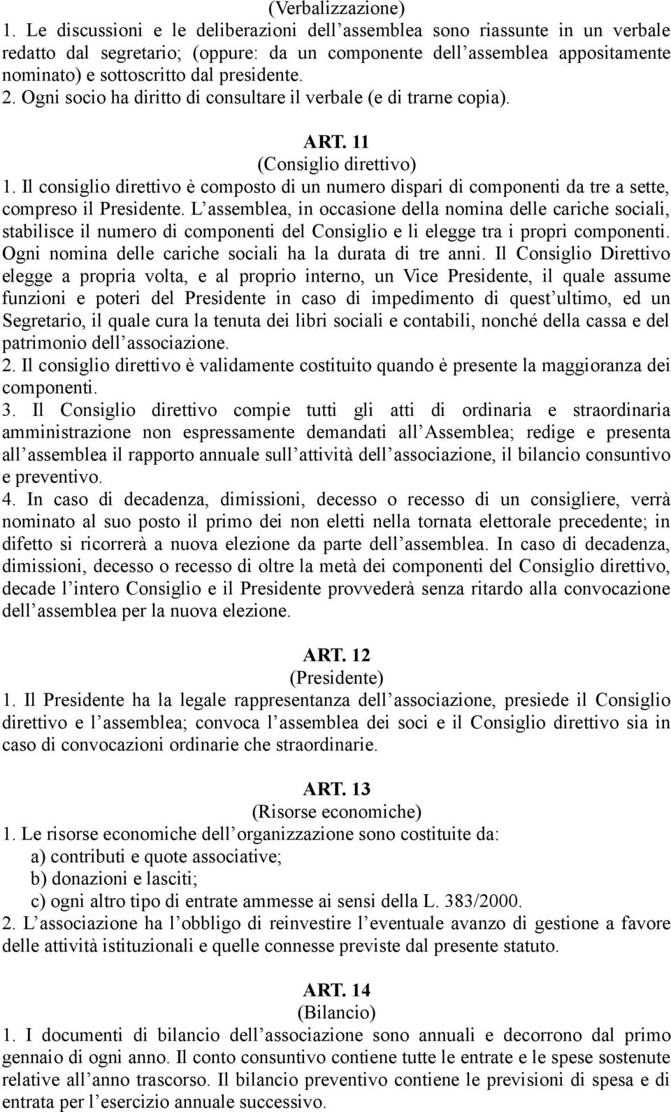 Ogni socio ha diritto di consultare il verbale (e di trarne copia). ART. 11 (Consiglio direttivo) 1.