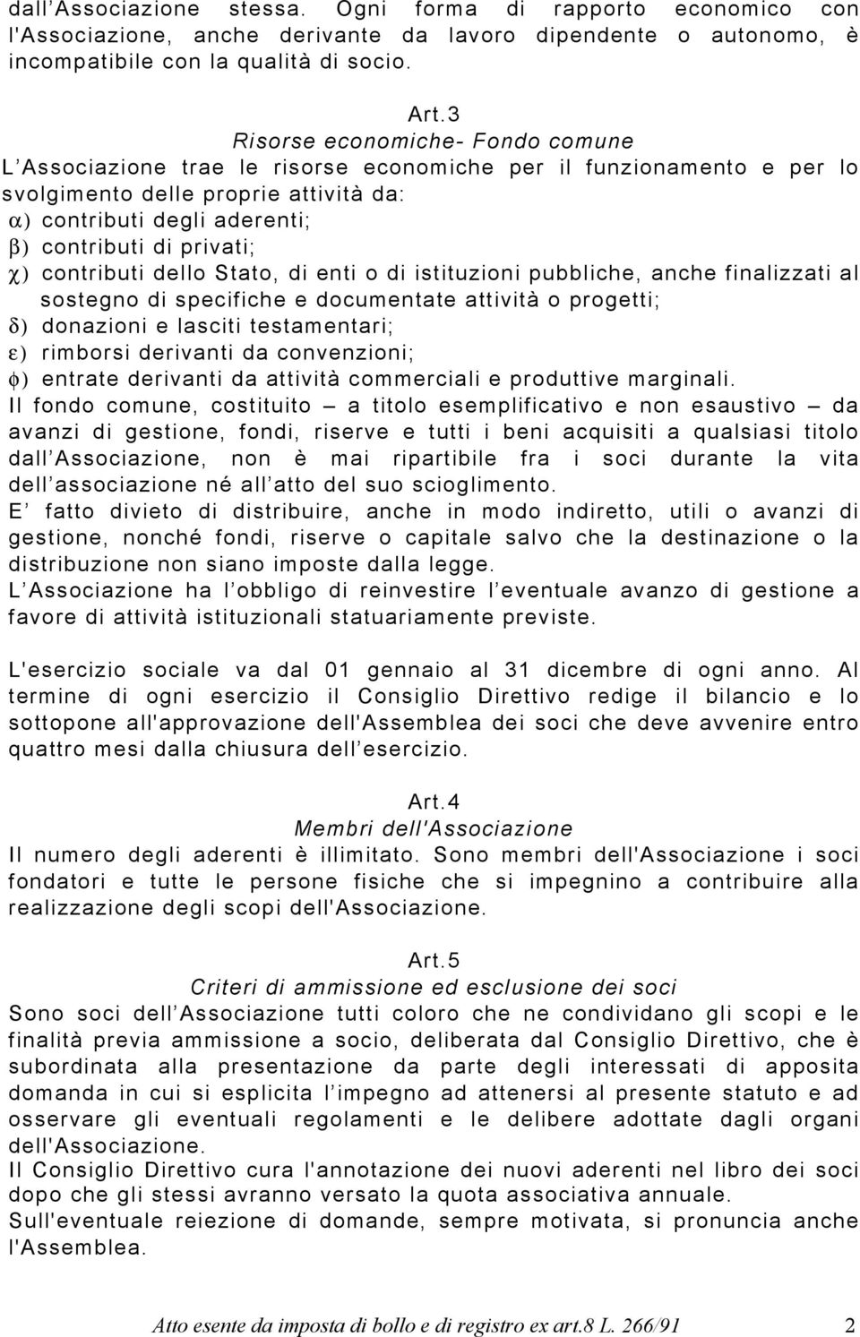 privati; χ) contributi dello Stato, di enti o di istituzioni pubbliche, anche finalizzati al sostegno di specifiche e documentate attività o progetti; δ) donazioni e lasciti testamentari; ε) rimborsi