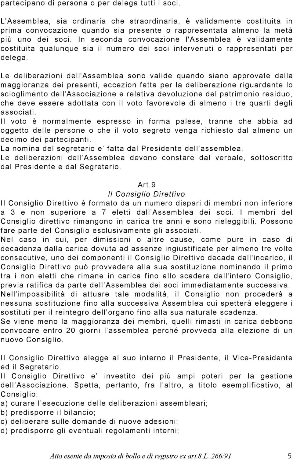 In seconda convocazione l'assemblea è validamente costituita qualunque sia il numero dei soci intervenuti o rappresentati per delega.