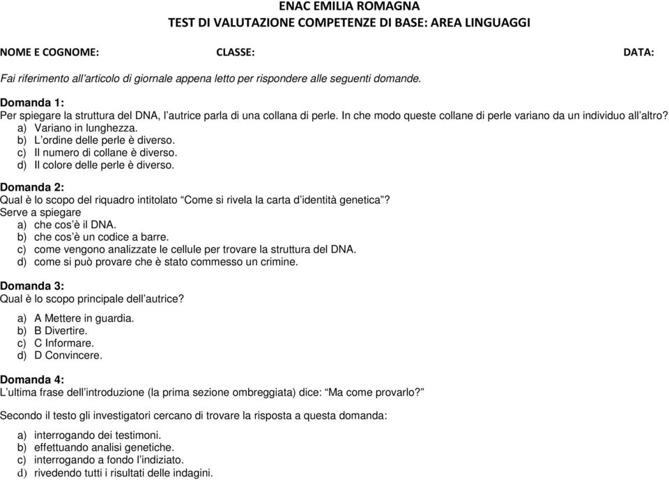 d) Il colore delle perle è diverso. Domanda 2: Qual è lo scopo del riquadro intitolato Come si rivela la carta d identità genetica? Serve a spiegare a) che cos è il DNA.