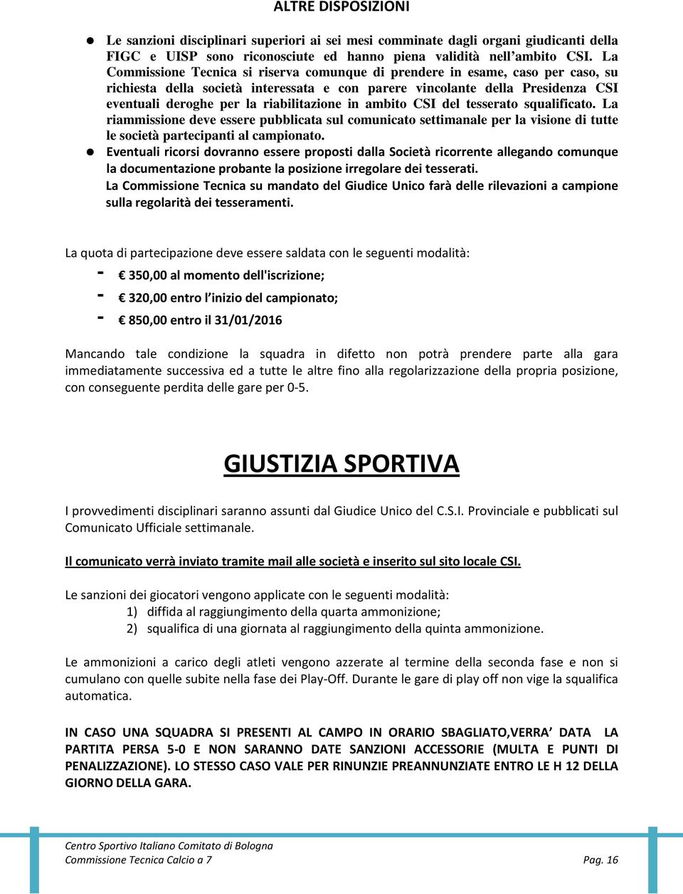 riabilitazione in ambito CSI del tesserato squalificato. La riammissione deve essere pubblicata sul comunicato settimanale per la visione di tutte le società partecipanti al campionato.