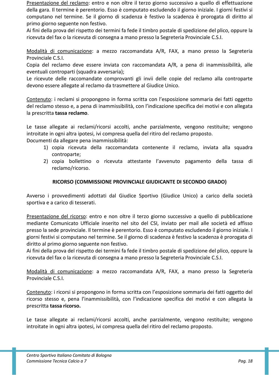 Ai fini della prova del rispetto dei termini fa fede il timbro postale di spedizione del plico, oppure la ricevuta del fax o la ricevuta di consegna a mano presso la Segreteria Provinciale C.S.I.