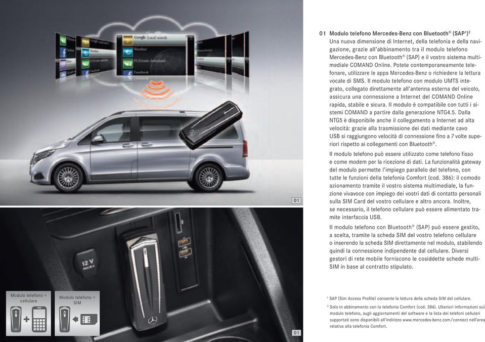 Il modulo telefono con modulo UMTS integrato, collegato direttamente all antenna esterna del veicolo, assicura una connessione a Internet del COMAND Online rapida, stabile e sicura.