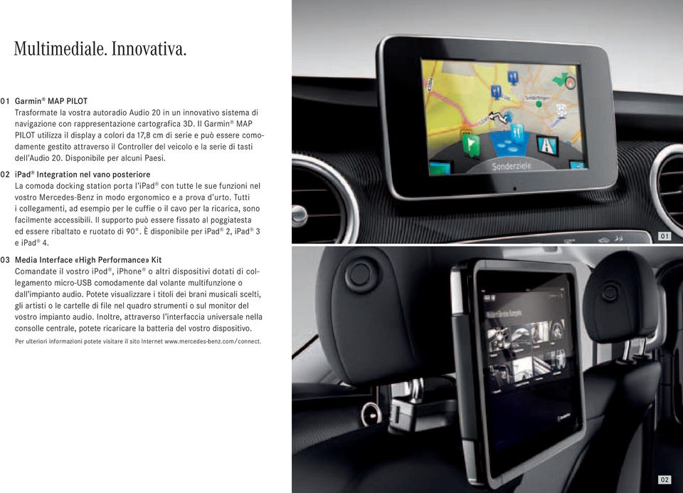 Disponibile per alcuni Paesi. 02 ipad Integration nel vano posteriore La comoda docking station porta l ipad con tutte le sue funzioni nel vostro Mercedes-Benz in modo ergonomico e a prova d urto.