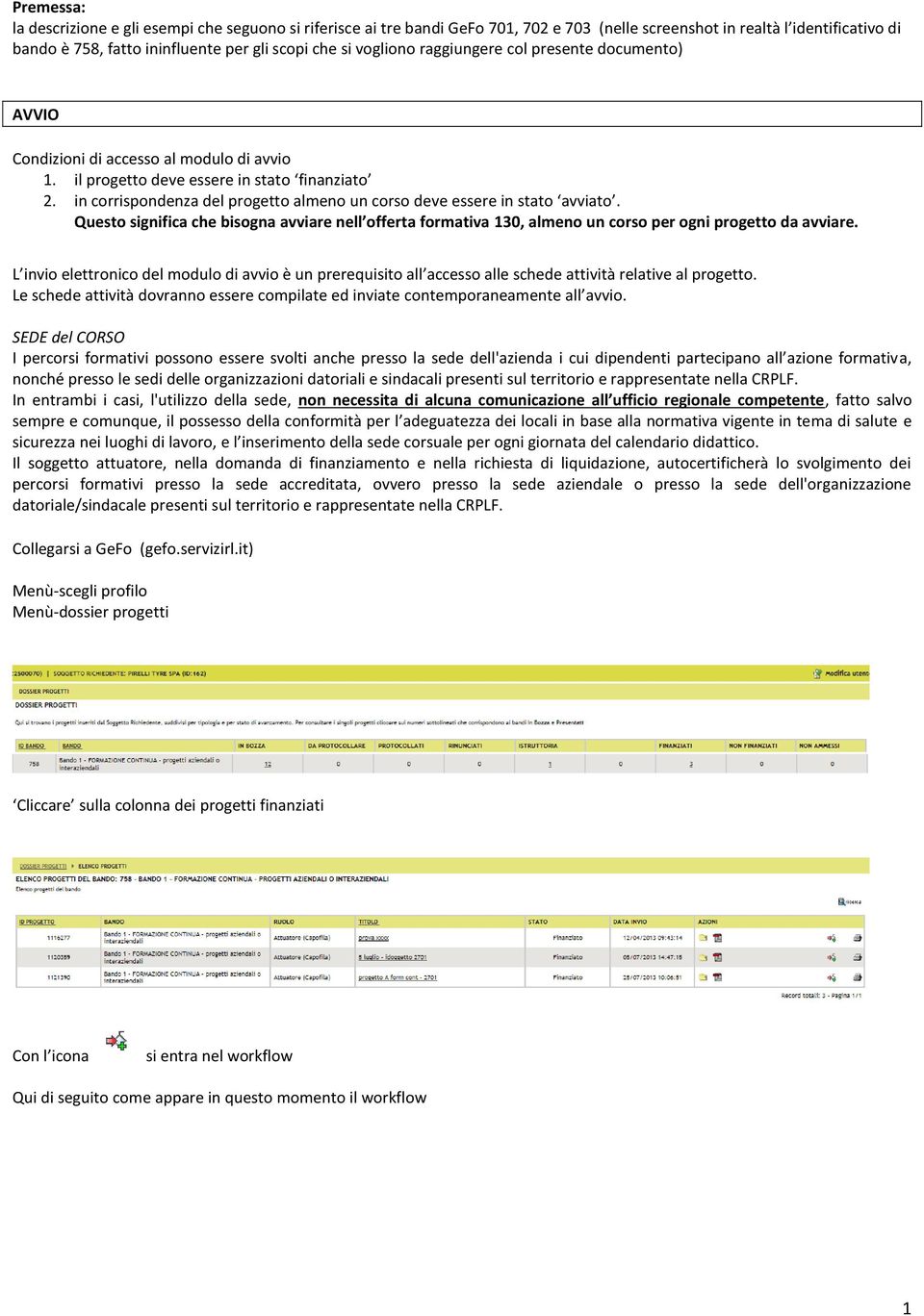 in corrispondenza del progetto almeno un corso deve essere in stato avviato. Questo significa che bisogna avviare nell offerta formativa 130, almeno un corso per ogni progetto da avviare.