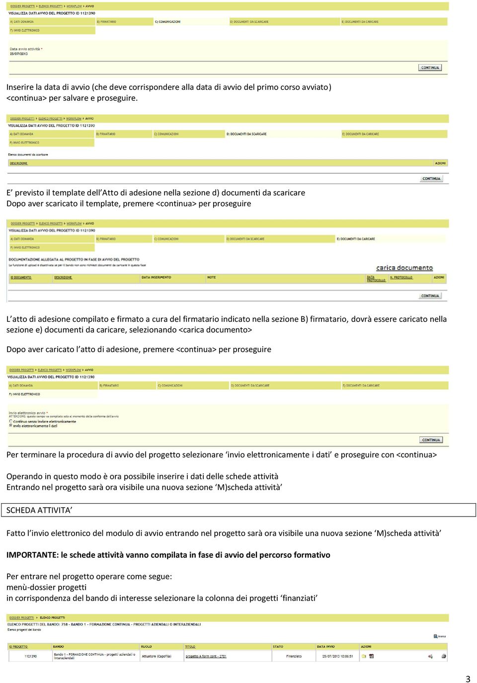 del firmatario indicato nella sezione B) firmatario, dovrà essere caricato nella sezione e) documenti da caricare, selezionando <carica documento> Dopo aver caricato l atto di adesione, premere