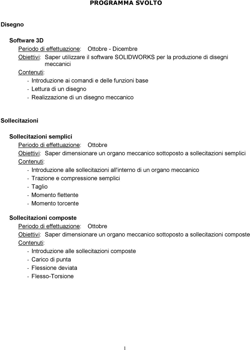 meccanico sottoposto a sollecitazioni semplici - Introduzione alle sollecitazioni all'interno di un organo meccanico - Trazione e compressione semplici - Taglio - Momento flettente - Momento torcente