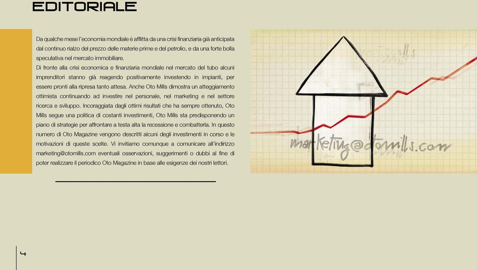 Di fronte alla crisi economica e finanziaria mondiale nel mercato del tubo alcuni imprenditori stanno già reagendo positivamente investendo in impianti, per essere pronti alla ripresa tanto attesa.