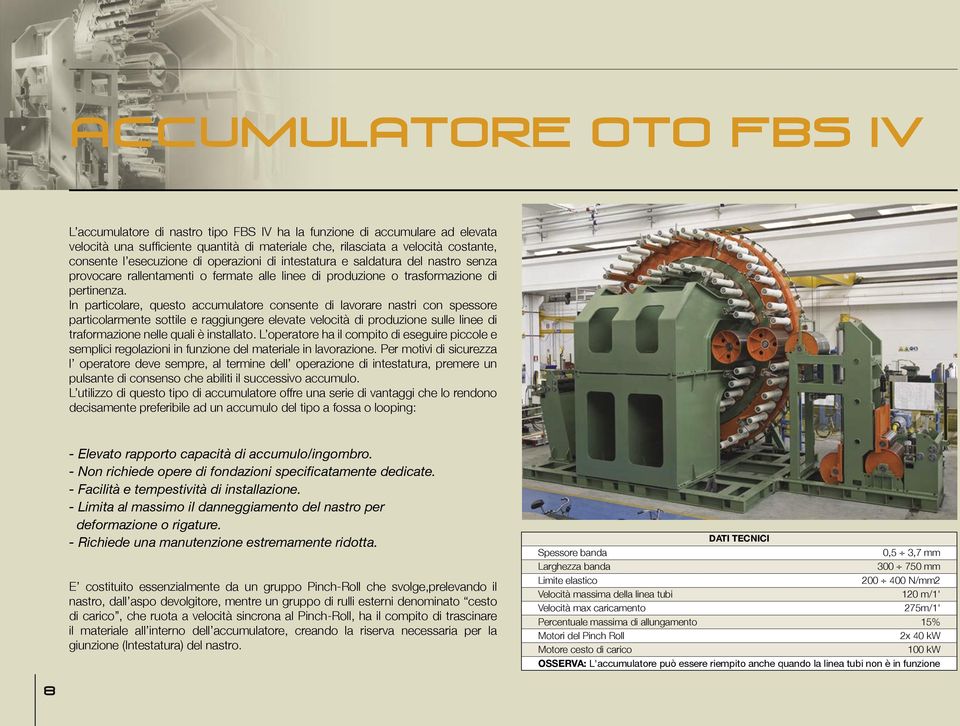 In particolare, questo accumulatore consente di lavorare nastri con spessore particolarmente sottile e raggiungere elevate velocità di produzione sulle linee di traformazione nelle quali è installato.